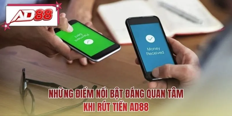 Những điểm nổi bật đáng quan tâm khi rút tiền AD88