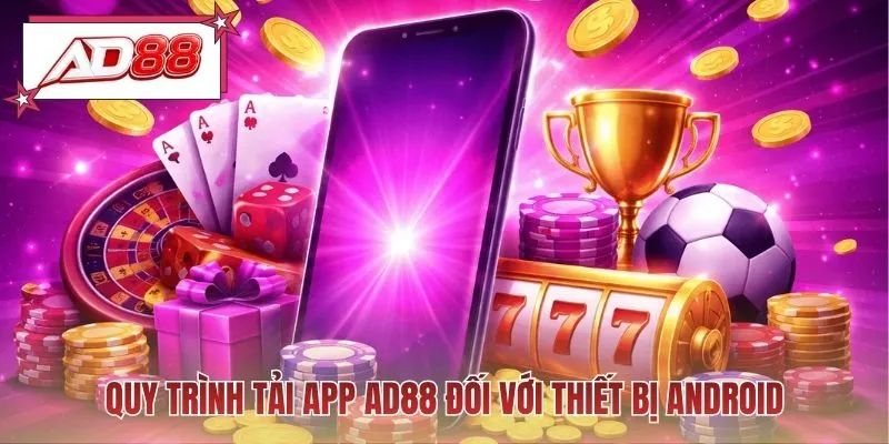 Quy trình tải app AD88 đối với thiết bị Android