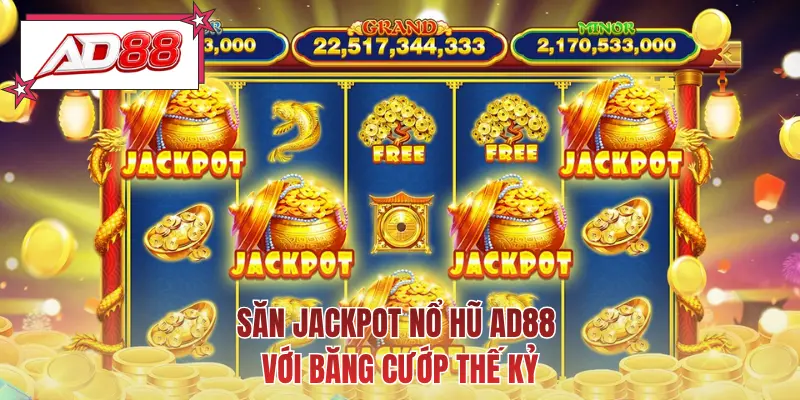 Săn jackpot nổ hũ AD88 với băng cướp thế kỷ