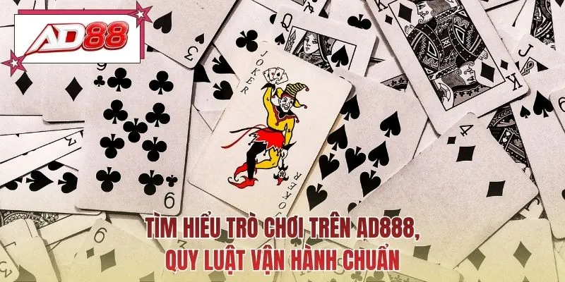 Tìm hiểu trò chơi trên AD888, quy luật vận hành chuẩn