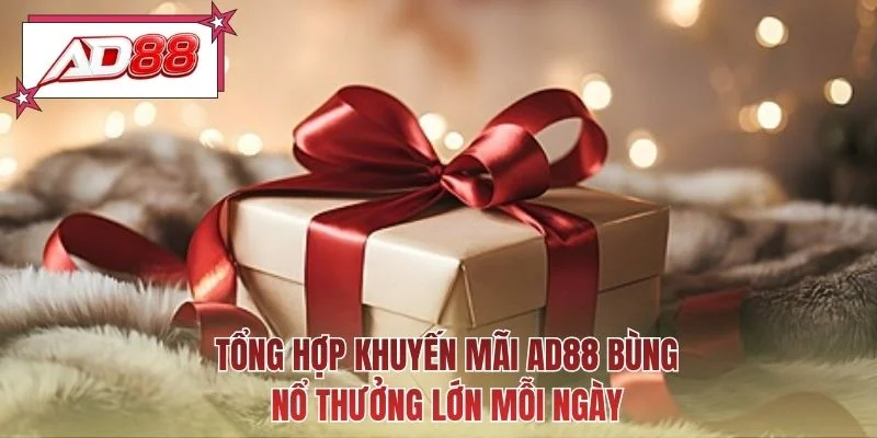 Tổng hợp khuyến mãi AD88 bùng nổ thưởng lớn mỗi ngày